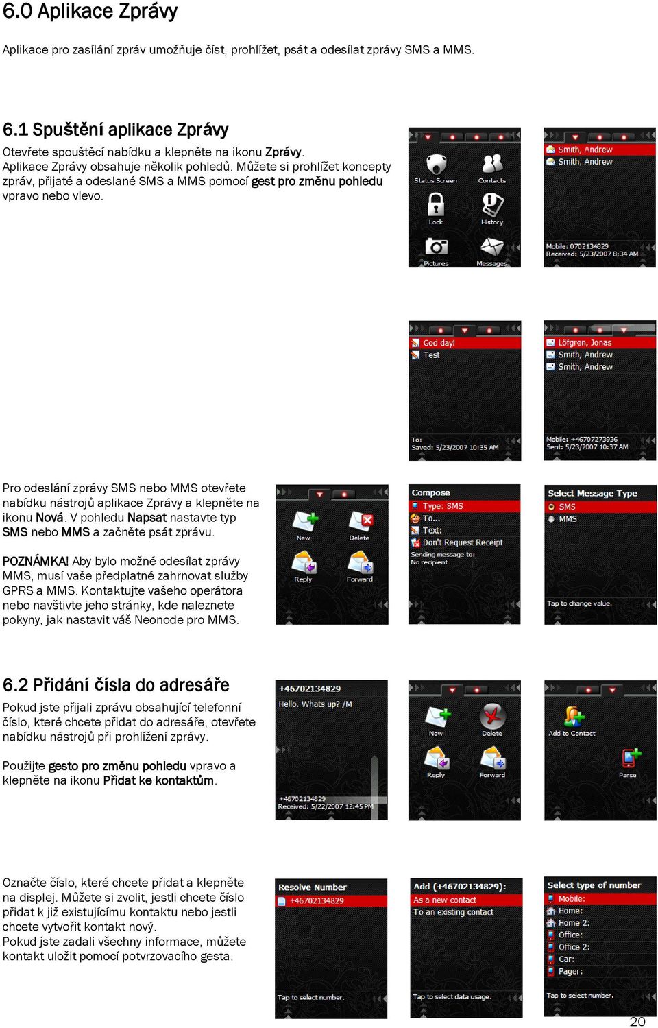 Pro odeslání zprávy SMS nebo MMS otevřete nabídku nástrojů aplikace Zprávy a klepněte na ikonu Nová. V pohledu Napsat nastavte typ SMS nebo MMS a začněte psát zprávu. POZNÁMKA!