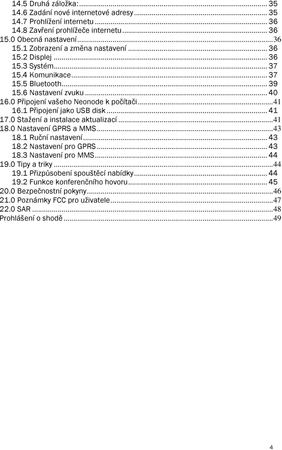 .. 41 17.0 Staţení a instalace aktualizací... 41 18.0 Nastavení GPRS a MMS... 43 18.1 Ruční nastavení... 43 18.2 Nastavení pro GPRS... 43 18.3 Nastavení pro MMS... 44 19.