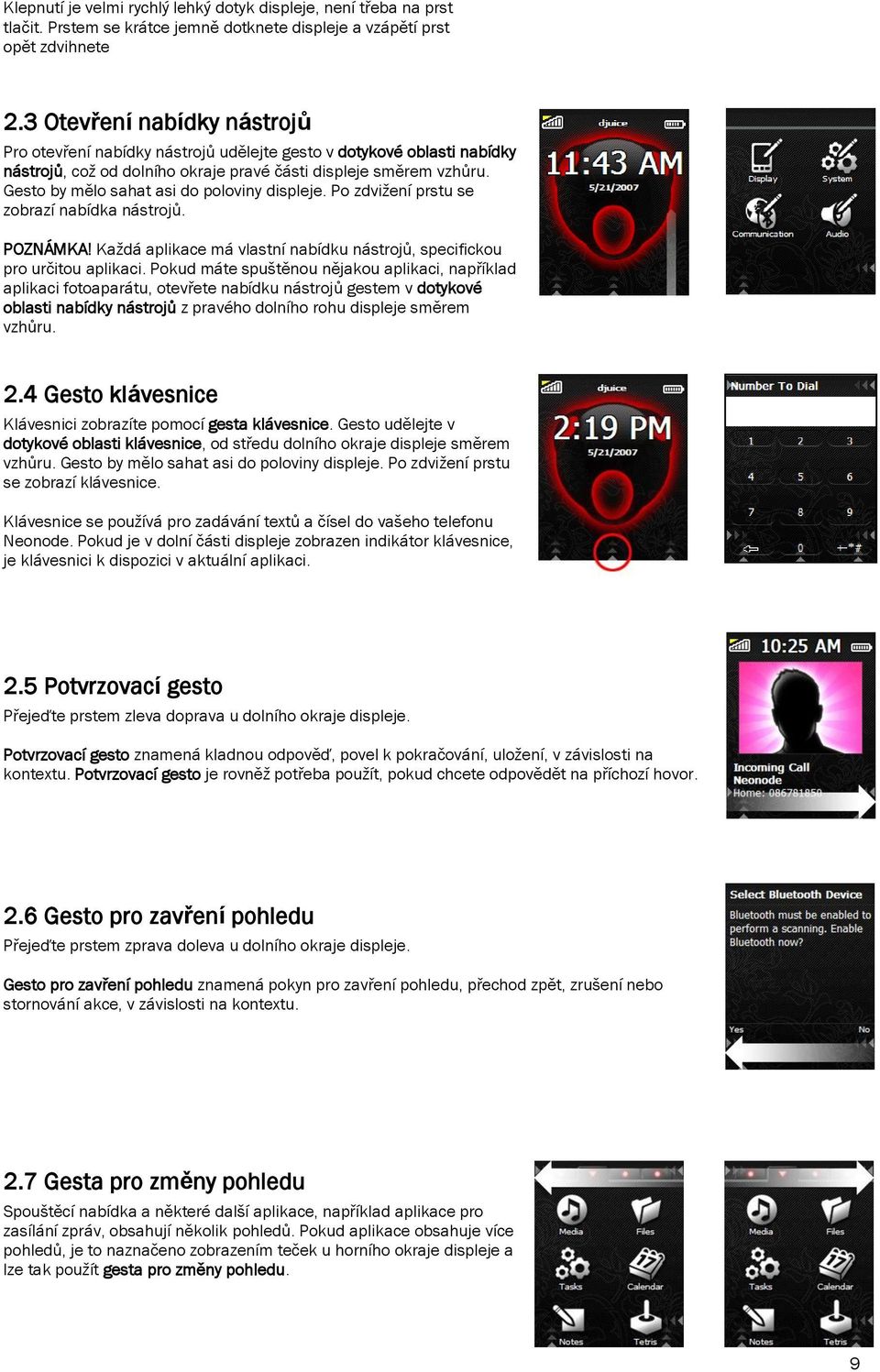 Gesto by mělo sahat asi do poloviny displeje. Po zdviţení prstu se zobrazí nabídka nástrojů. POZNÁMKA! Kaţdá aplikace má vlastní nabídku nástrojů, specifickou pro určitou aplikaci.