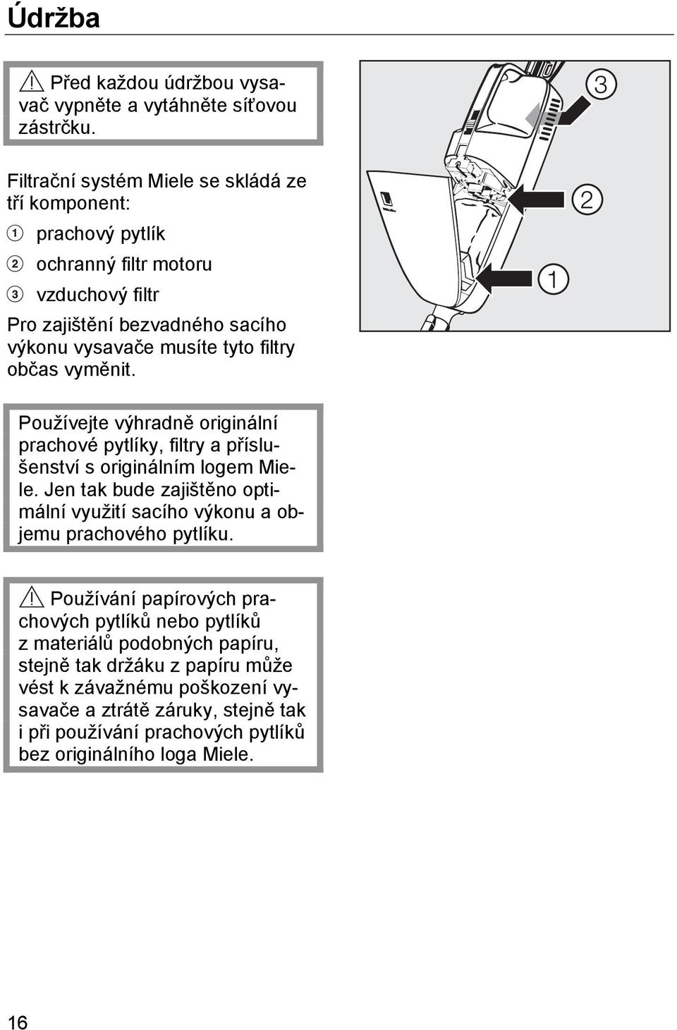 občas vyměnit. Používejte výhradně originální prachové pytlíky, filtry a příslušenství s originálním logem Miele.