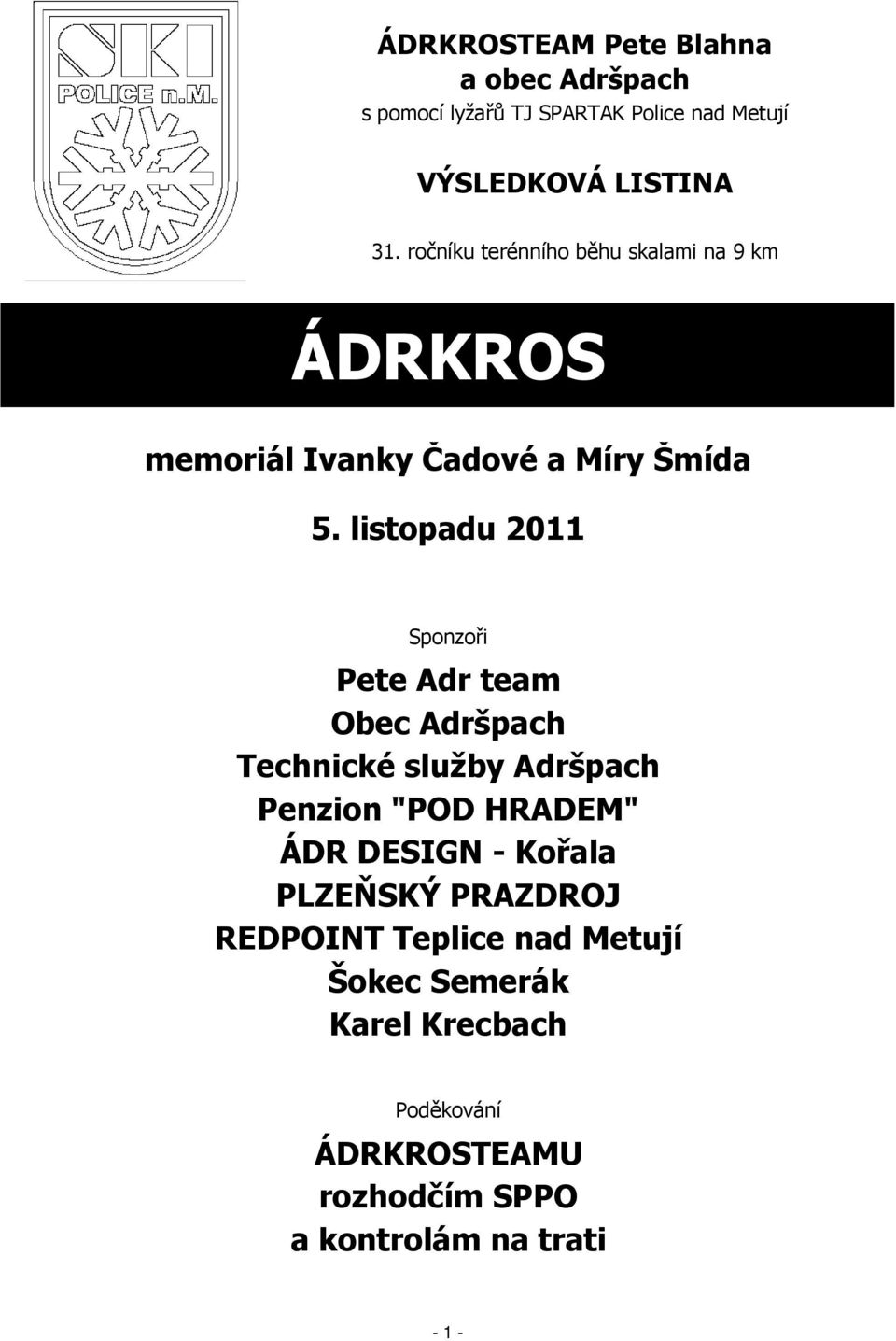 listopadu 2011 Sponzoři Pete Adr team Obec Adršpach Technické služby Adršpach Penzion "POD HRADEM" ÁDR DESIGN -