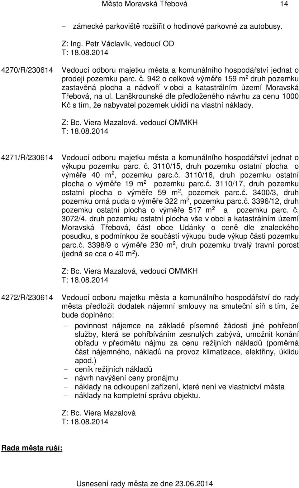 942 o celkové výměře 159 m 2 druh pozemku zastavěná plocha a nádvoří v obci a katastrálním území Moravská Třebová, na ul.