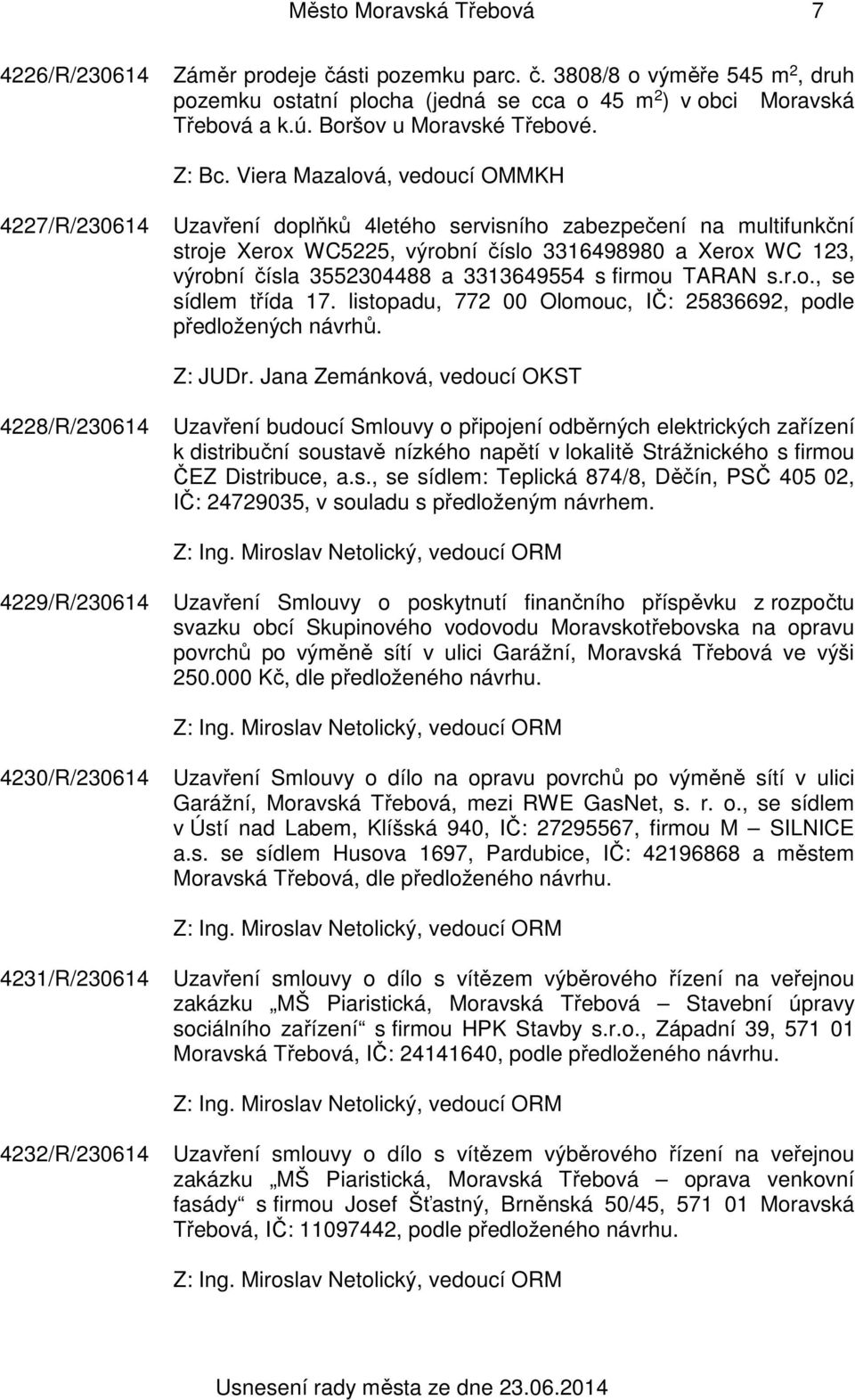 4227/R/230614 Uzavření doplňků 4letého servisního zabezpečení na multifunkční stroje Xerox WC5225, výrobní číslo 3316498980 a Xerox WC 123, výrobní čísla 3552304488 a 3313649554 s firmou TARAN s.r.o., se sídlem třída 17.