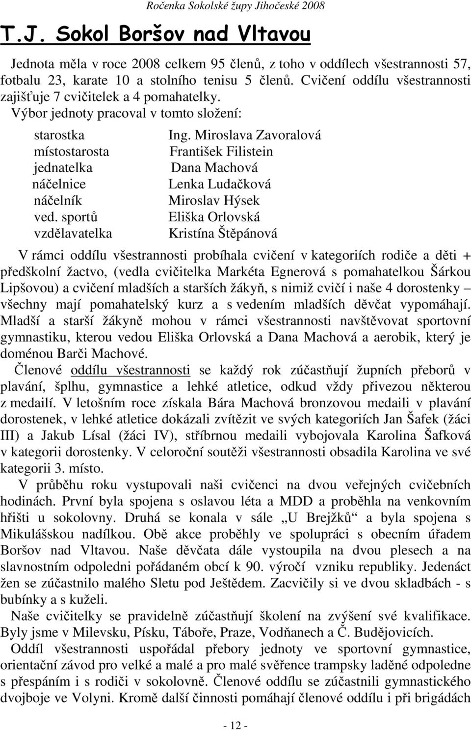 Miroslava Zavoralová František Filistein Dana Machová Lenka Ludačková Miroslav Hýsek Eliška Orlovská Kristína Štěpánová V rámci oddílu všestrannosti probíhala cvičení v kategoriích rodiče a děti +