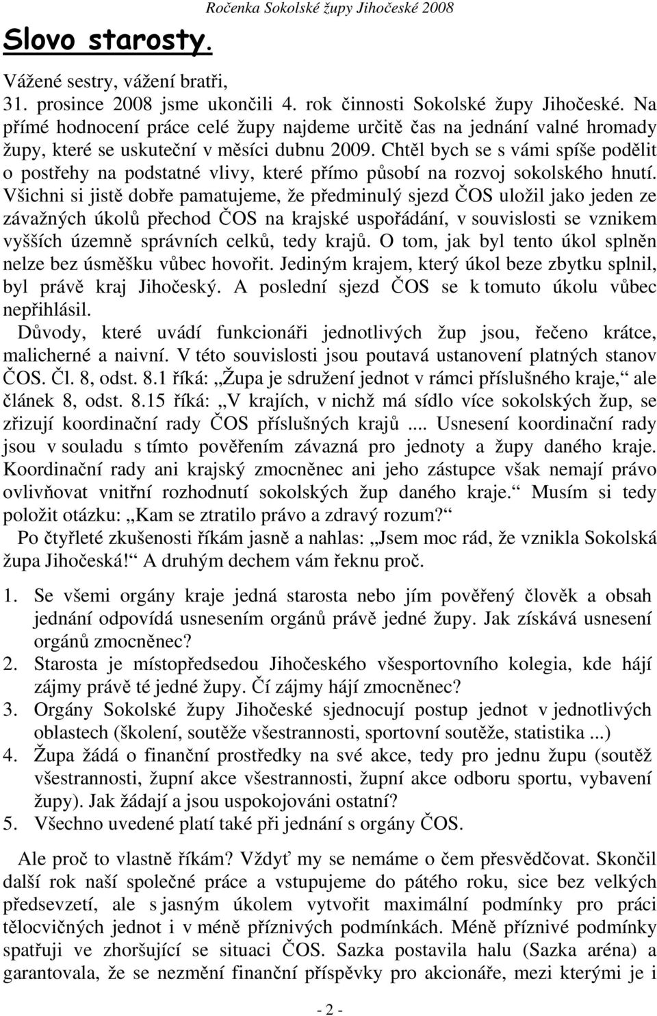 Chtěl bych se s vámi spíše podělit o postřehy na podstatné vlivy, které přímo působí na rozvoj sokolského hnutí.