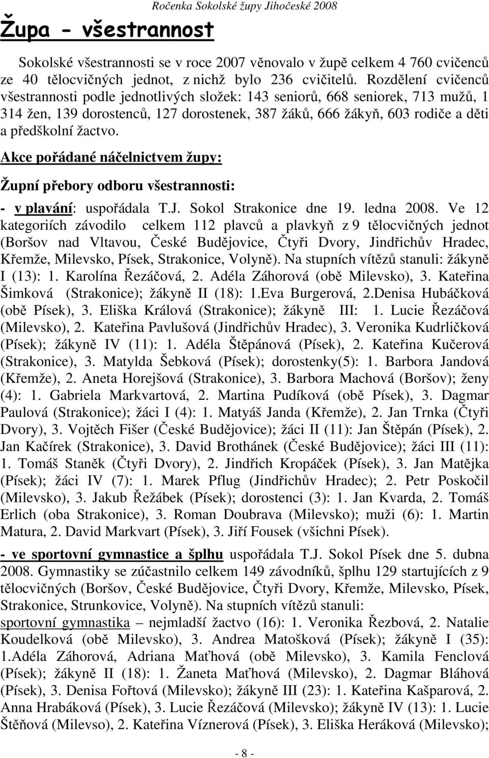 Akce pořádané náčelnictvem župy: Župní přebory odboru všestrannosti: - v plavání: uspořádala T.J. Sokol Strakonice dne 19. ledna 2008.