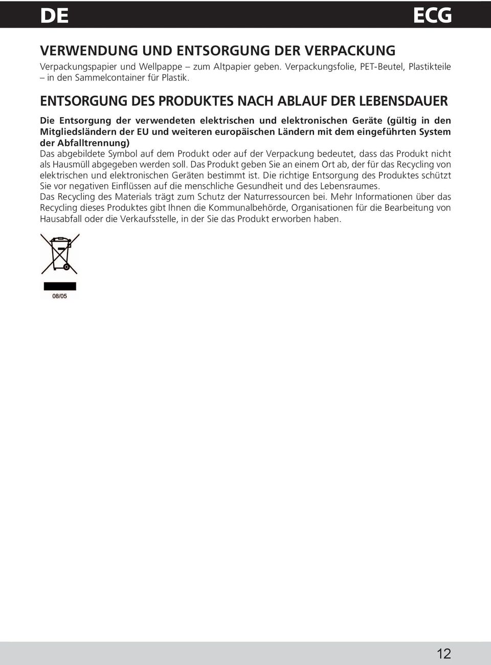 dem eingeführten System der Abfalltrennung) Das abgebildete Symbol auf dem Produkt oder auf der Verpackung bedeutet, dass das Produkt nicht als Hausmüll abgegeben werden soll.