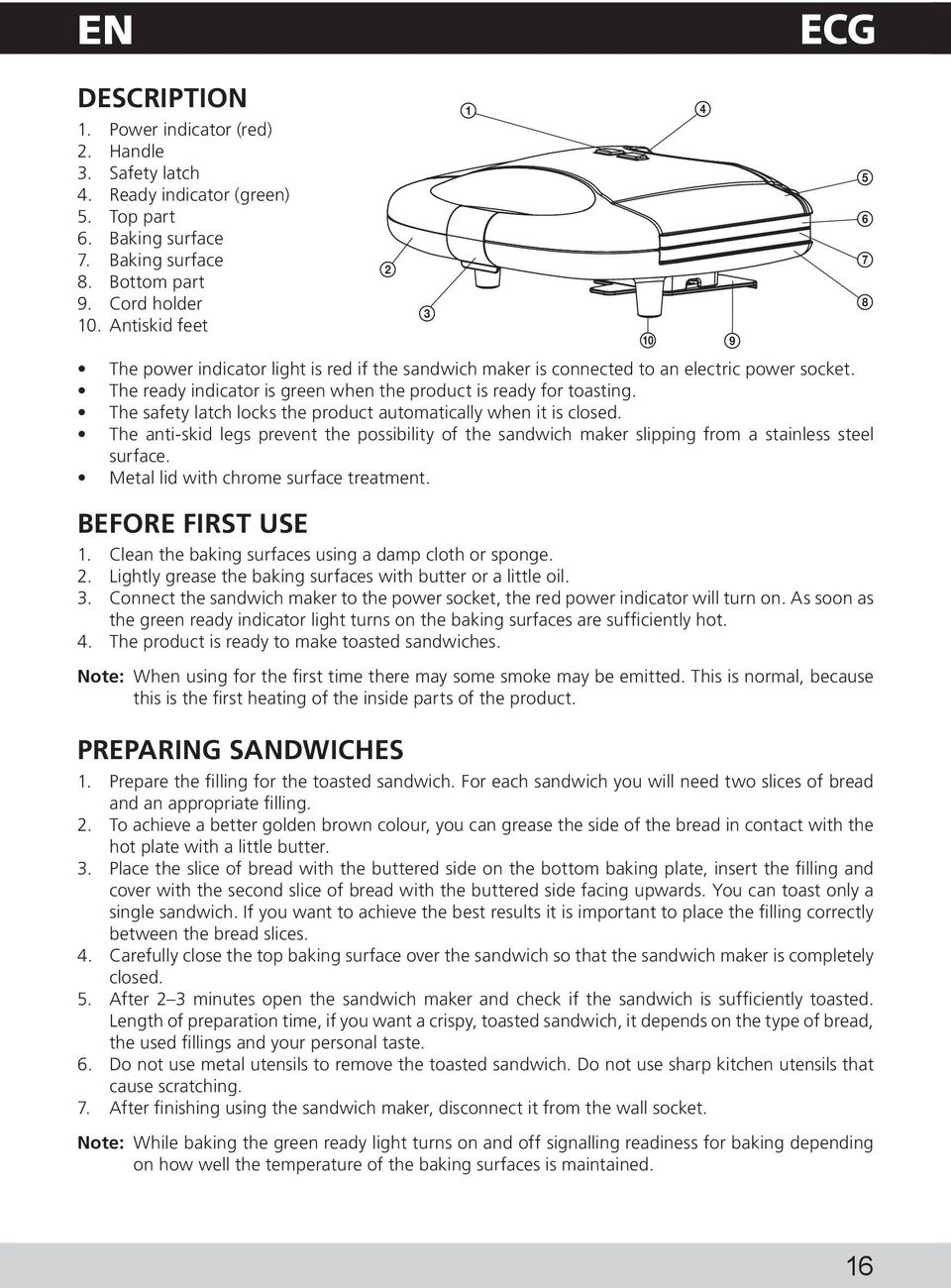 The safety latch locks the product automatically when it is closed. The anti-skid legs prevent the possibility of the sandwich maker slipping from a stainless steel surface.