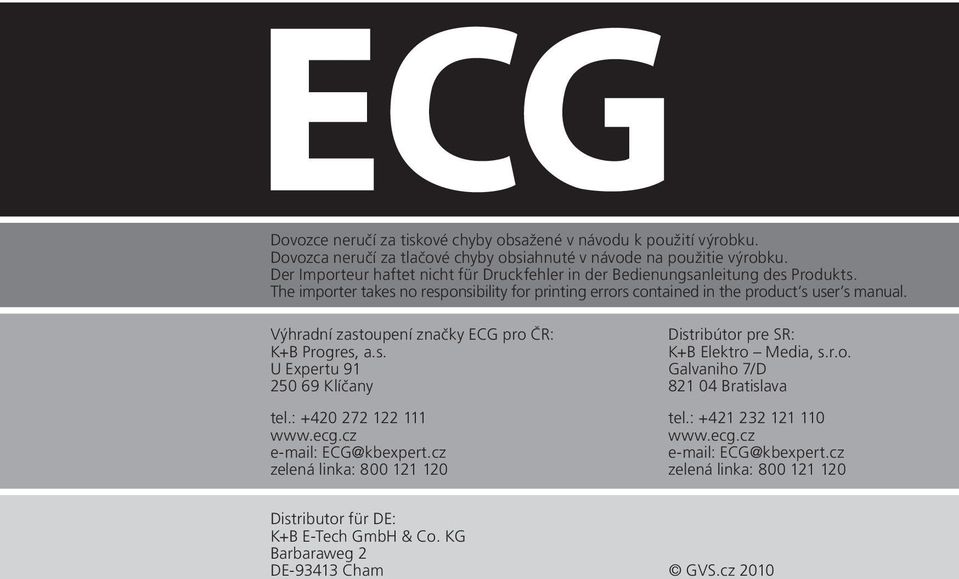 Výhradní zastoupení značky ECG pro ČR: K+B Progres, a.s. U Expertu 91 250 69 Klíčany tel.: +420 272 122 111 www.ecg.cz e-mail: ECG@kbexpert.