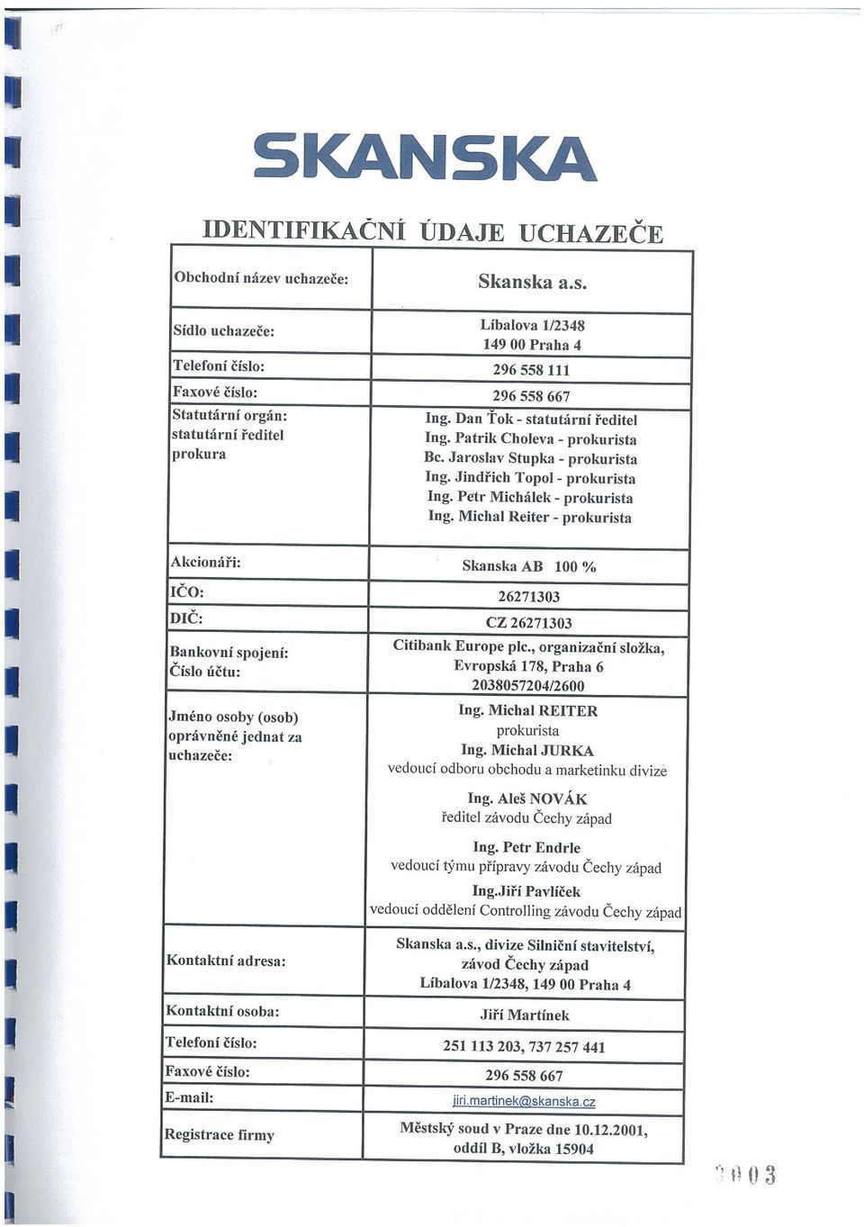 Michal Reiter - prokurista Akcionáři: Skanska AB 100 % ičo: 26271303 DČ: CZ 26271303 Bankovní spojení: Citibank Europe plc.
