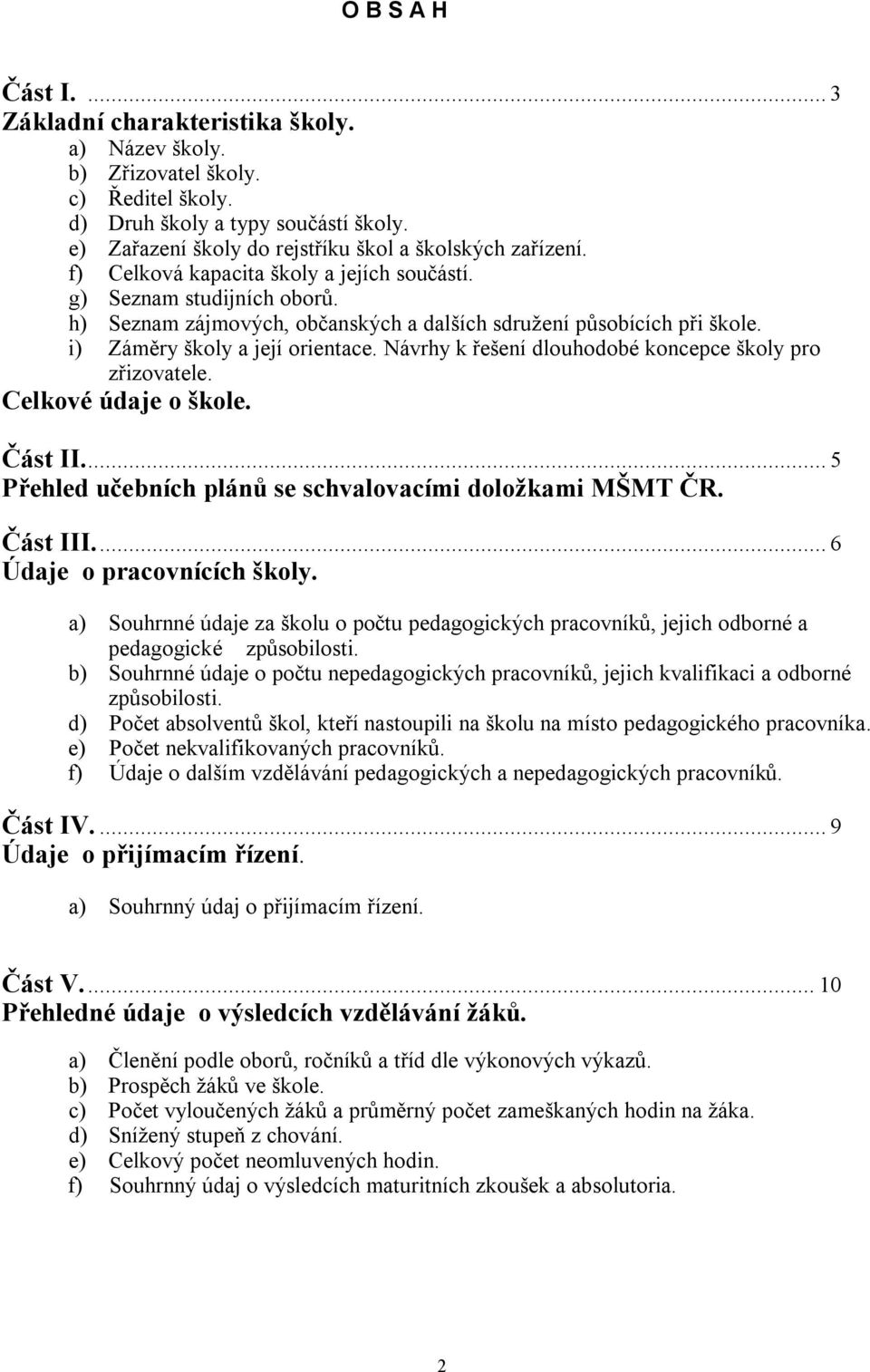 h) Seznam zájmových, občanských a dalších sdružení působících při škole. i) Záměry školy a její orientace. Návrhy k řešení dlouhodobé koncepce školy pro zřizovatele. Celkové údaje o škole. Část II.