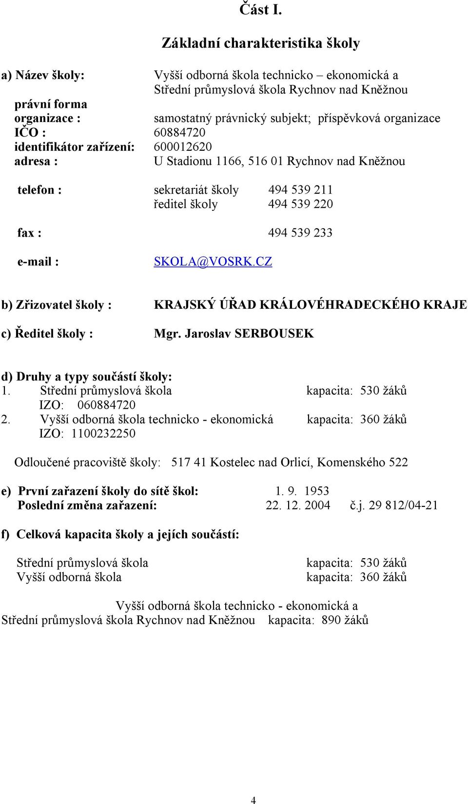 příspěvková organizace IČO : 60884720 identifikátor zařízení: 600012620 adresa : U Stadionu 1166, 516 01 Rychnov nad Kněžnou telefon : sekretariát školy 494 539 211 ředitel školy 494 539 220 fax :