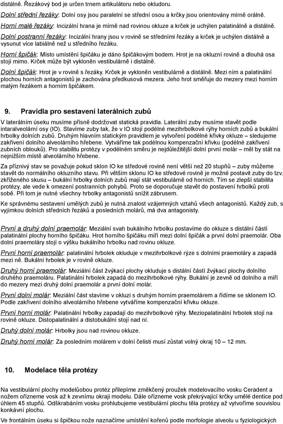 Dolní postranní řezáky: Incizální hrany jsou v rovině se středními řezáky a krček je uchýlen distálně a vysunut více labiálně než u středního řezáku.