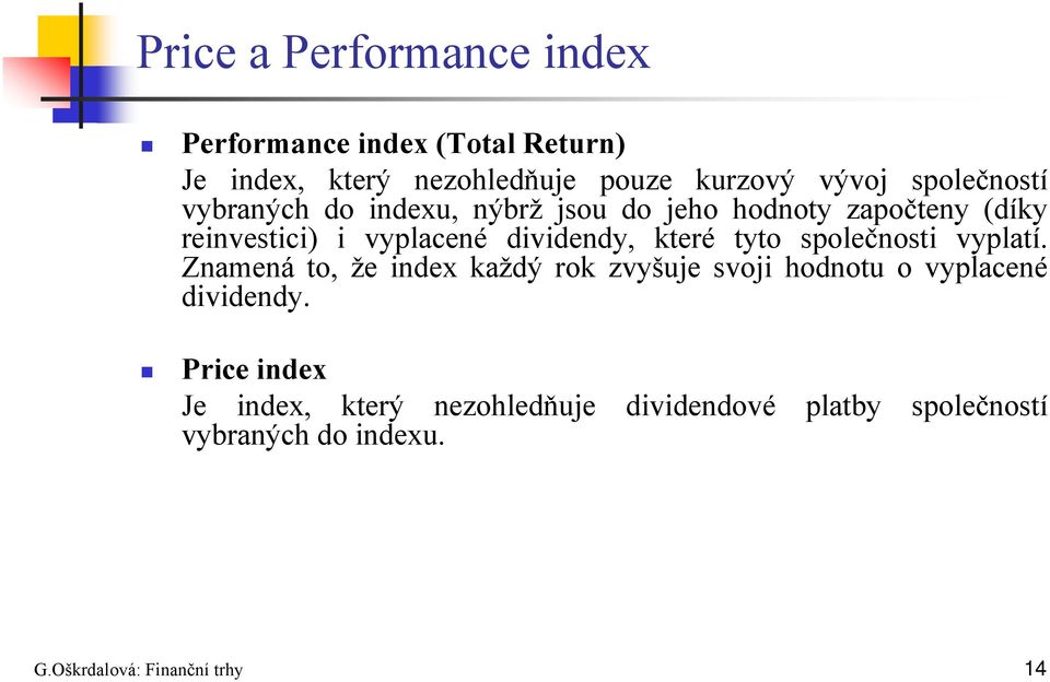 které tyto společnosti vyplatí. Znamená to, že index každý rok zvyšuje svoji hodnotu o vyplacené dividendy.