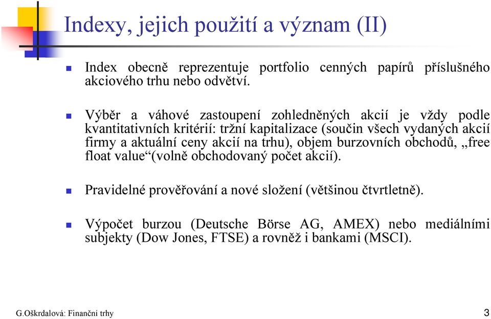 aktuální ceny akcií na trhu), objem burzovních obchodů, free float value (volně obchodovaný počet akcií).