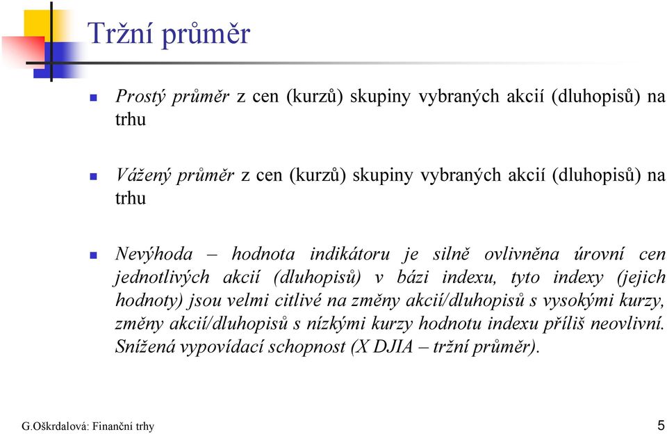 v bázi indexu, tyto indexy (jejich hodnoty) jsou velmi citlivé na změny akcií/dluhopisů s vysokými kurzy, změny