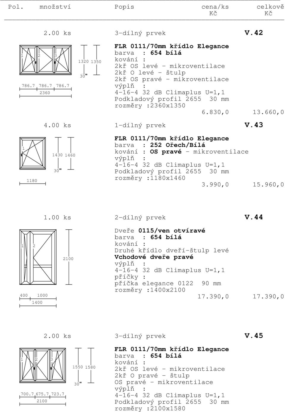 7 2360 320 350 FLR 0/70mm křídlo Elegance kování : 2kř OS levé - mikroventilace 2kř O levé - štulp 2kř OS pravé - mikroventilace 4-6-4 32 db Climaplus U=, Podkladový profil 2655 mm rozměry :2360x350