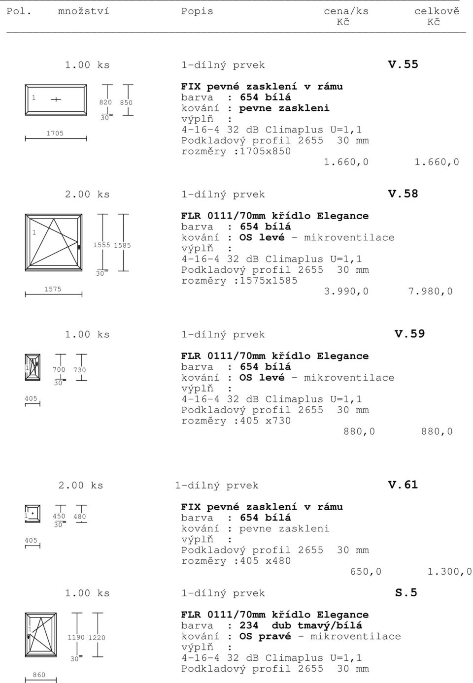 00 ks -dílný prvek V.6 405 450 480 FIX pevné zasklení v rámu kování : pevne zaskleni Podkladový profil 2655 mm rozměry :405 x480 650,0.0,0.00 ks -dílný prvek S.