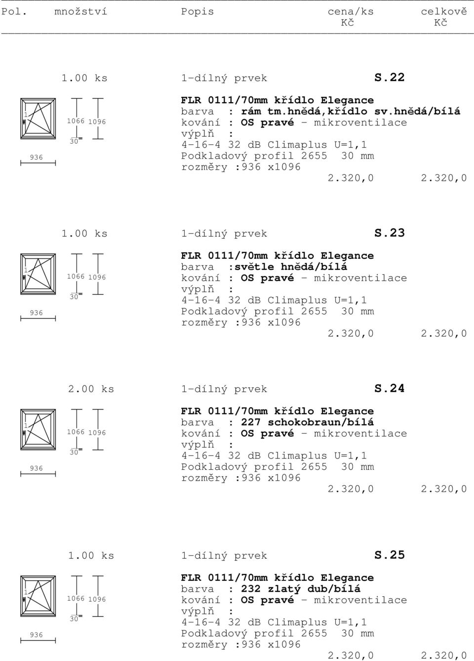 320,0 2.320,0 2.00 ks -dílný prvek S.24 066 096 FLR 0/70mm křídlo Elegance barva : 227 schokobraun/bílá 4-6-4 32 db Climaplus U=, Podkladový profil 2655 mm rozměry : x096 2.