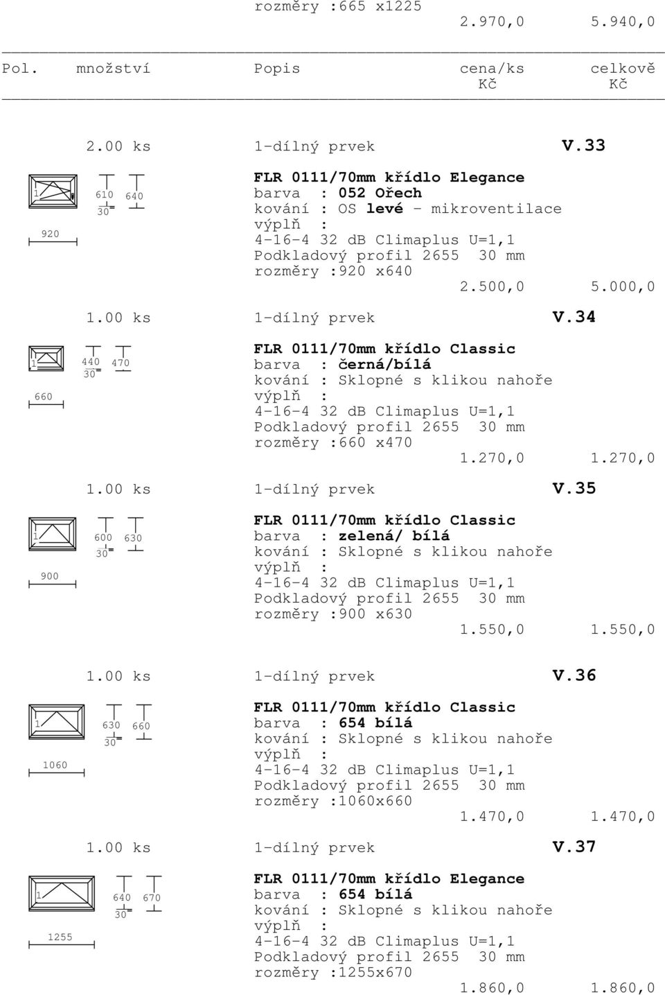 270,0.00 ks -dílný prvek V.35 900 600 6 FLR 0/70mm křídlo Classic barva : zelená/ bílá kování : Sklopné s klikou nahoře 4-6-4 32 db Climaplus U=, Podkladový profil 2655 mm rozměry :900 x6.550,0.