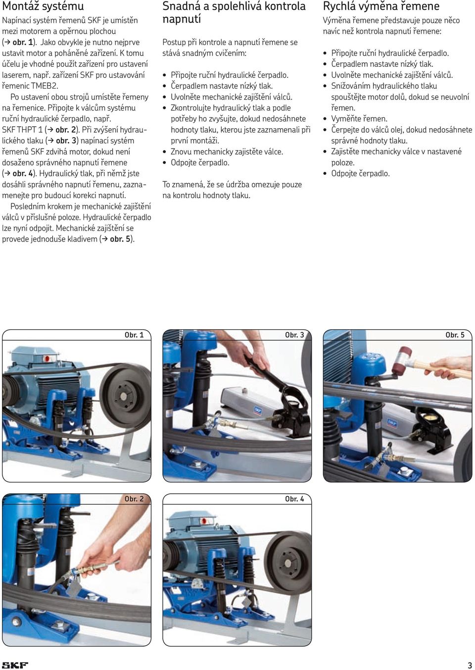 Připojte k válcům systému ruční hydraulické čerpadlo, např. SKF THPT 1 (d obr. 2). Při zvýšení hydraulického tlaku (d obr.