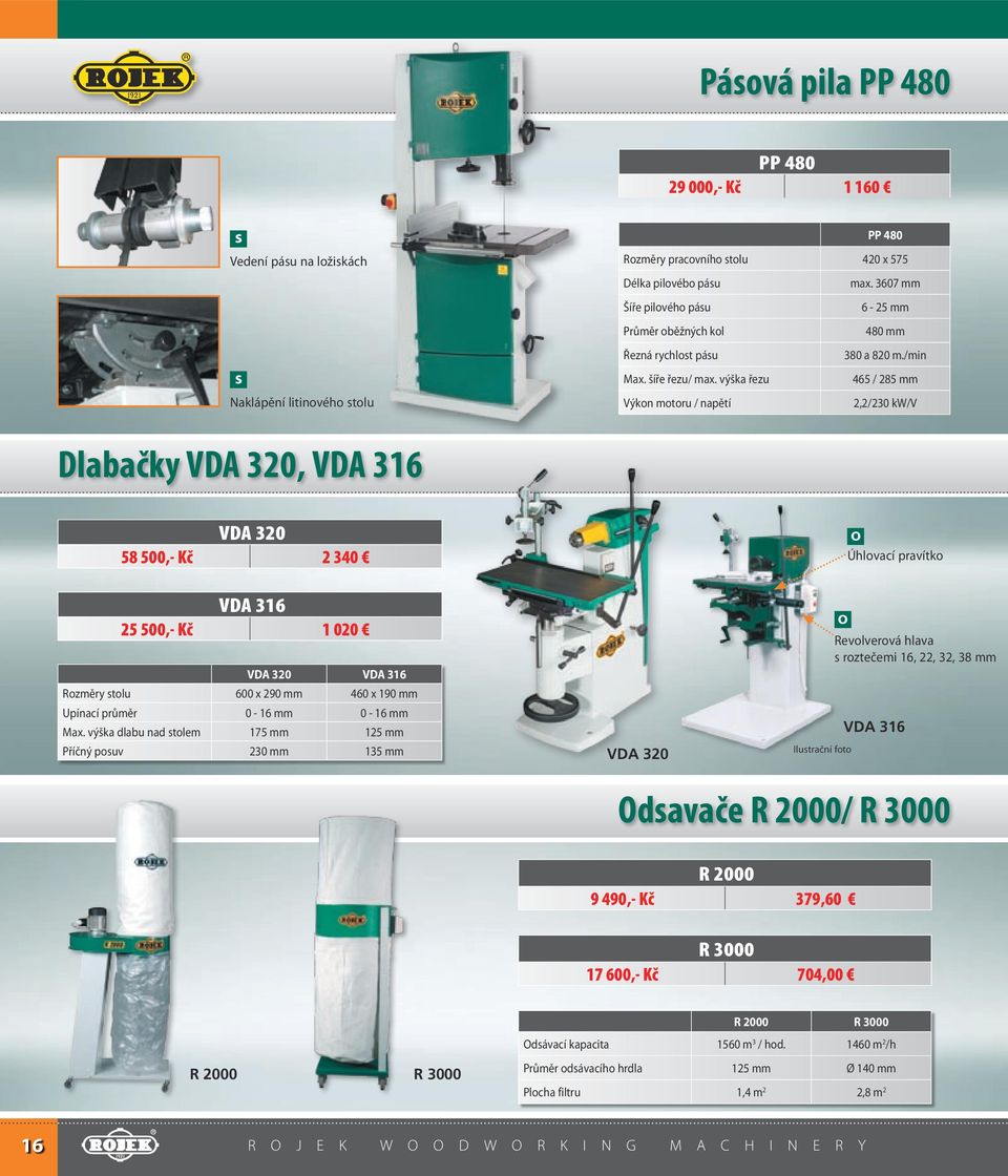 výška řezu 465 / 285 mm Výkon motoru / napětí 2,2/230 kw/v Dlabačky VDA 320, VDA 316 VDA 320 58 500,- Kč 2 340 o Úhlovací pravítko VDA 316 25 500,- Kč 1 020 VDA 320 VDA 316 Rozměry tolu 600 x 290 mm