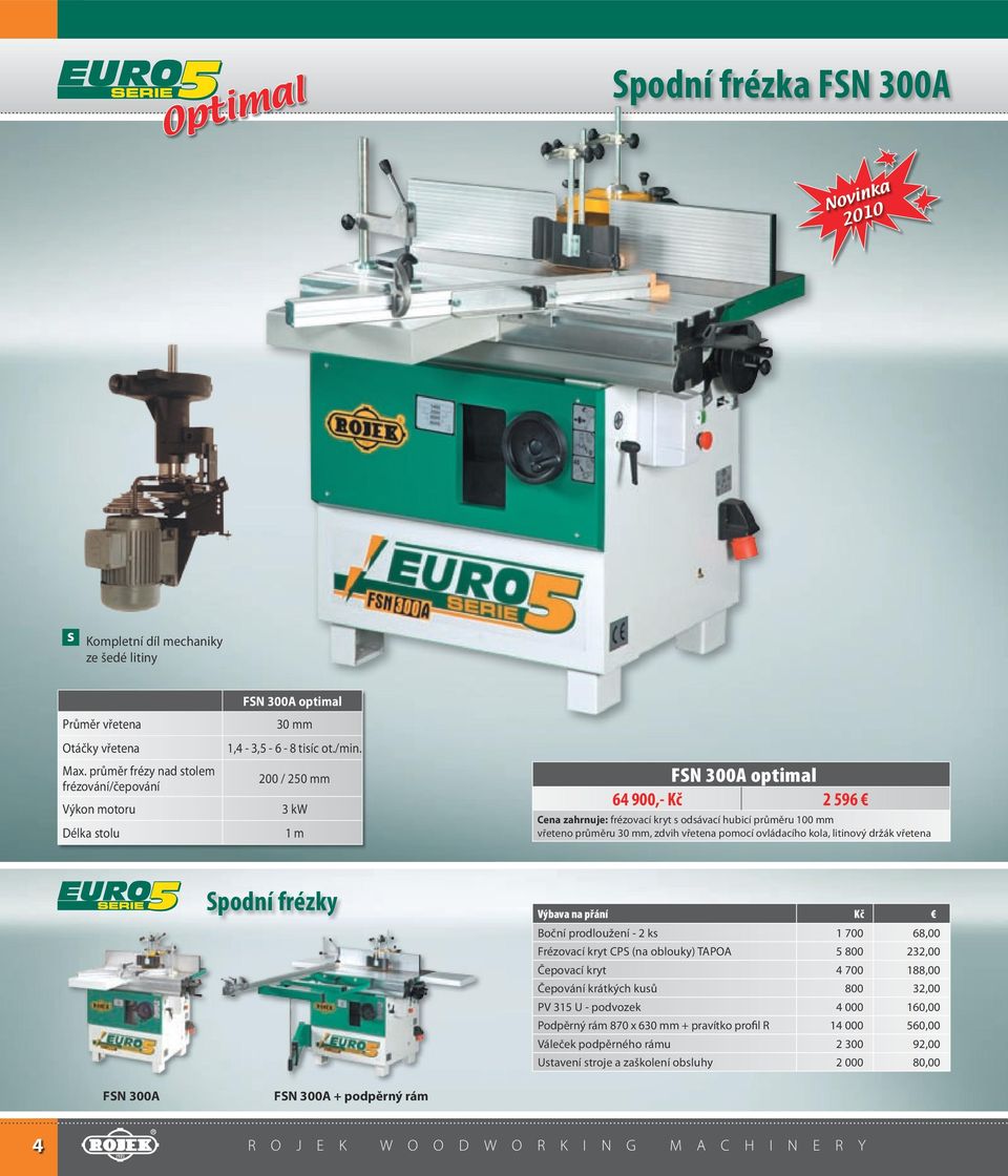 200 / 250 mm 3 kw 1 m FSN 300A optimal 64 900,- Kč 2 596 Cena zahrnuje: frézovací kryt odávací hubicí průměru 100 mm vřeteno průměru 30 mm, zdvih vřetena pomocí ovládacího kola, litinový držák