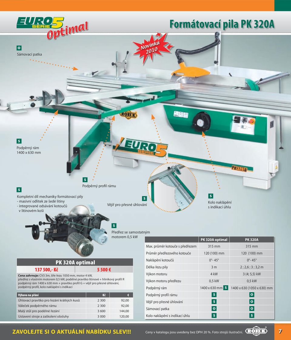 motorem 0,5 kw, podélné pravítko litinové + hliníkový profil R podpěrný rám 1400 x 630 mm + pravítko profil G + vějíř pro přené úhlování, podpěrný profil, kolo naklápění indikací Úhlovací pravítko