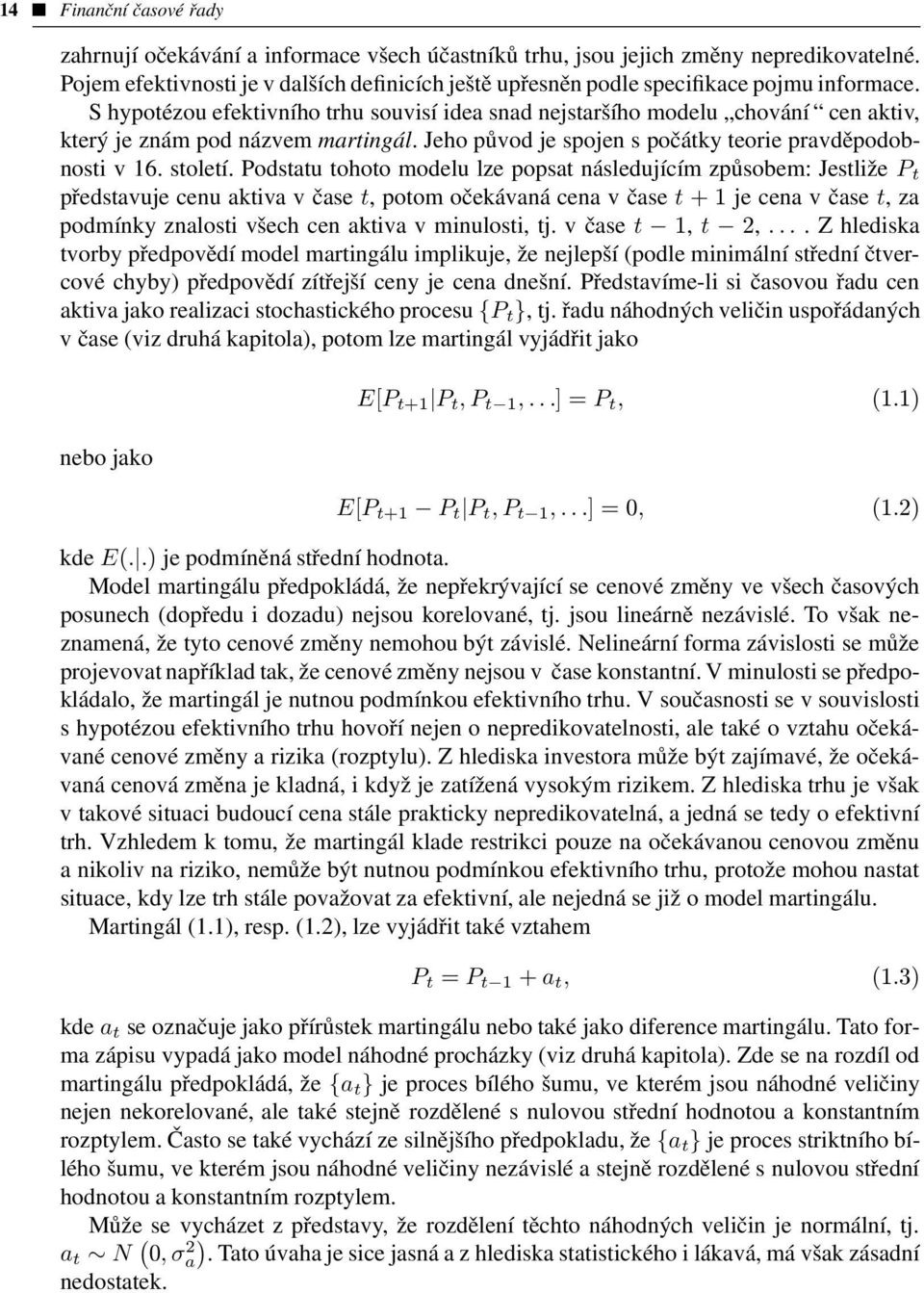 S hypotézou efektivního trhu souvisí idea snad nejstaršího modelu chování cen aktiv, který je znám pod názvem martingál. Jeho původ je spojen s počátky teorie pravděpodobnosti v 16. století.