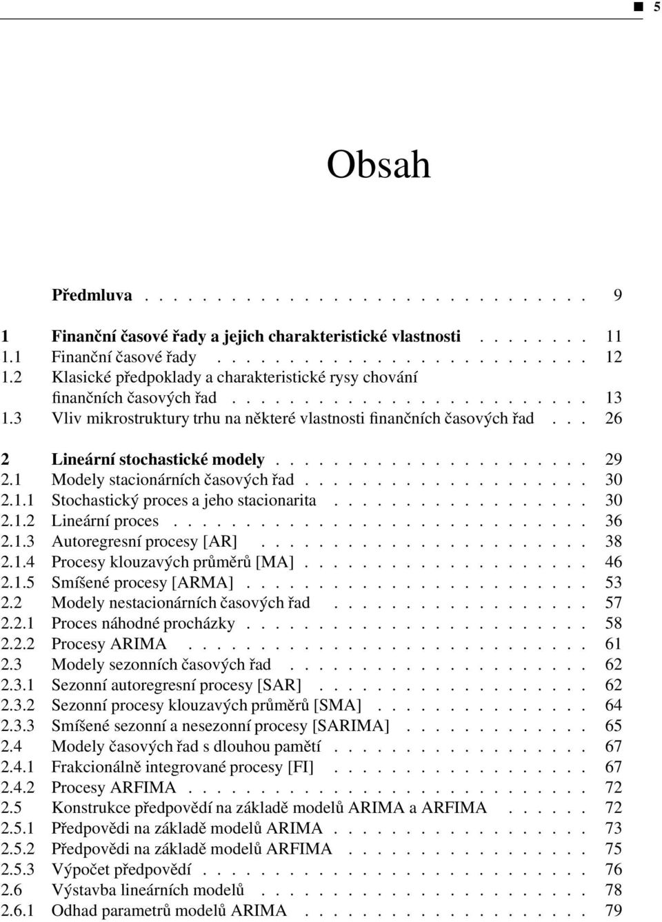 .. 26 2 Lineární stochastické modely...................... 29 2.1 Modely stacionárních časových řad.................... 30 2.1.1 Stochastický proces a jeho stacionarita.................. 30 2.1.2 Lineární proces.