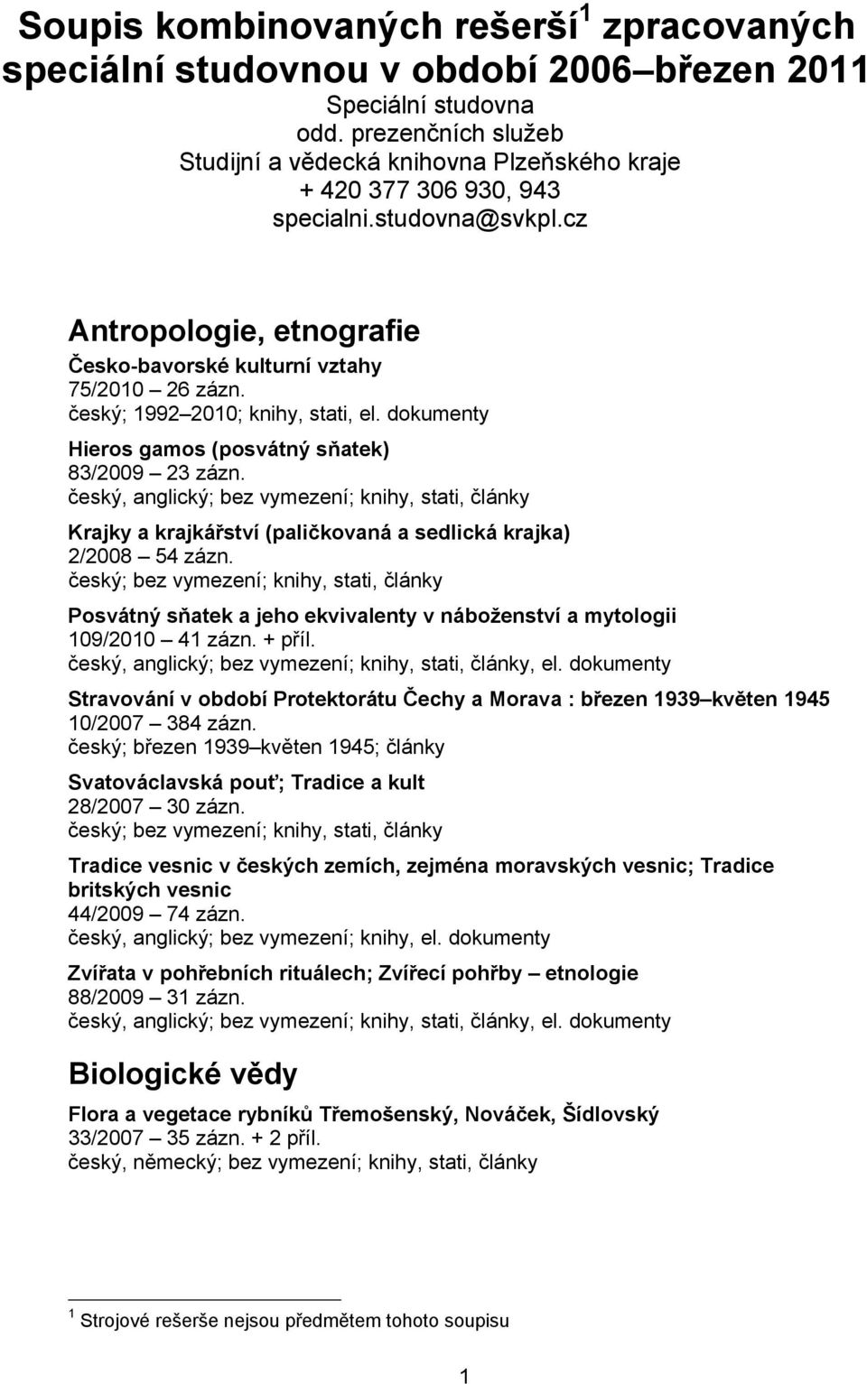 český; 1992 2010; knihy, stati, el. dokumenty Hieros gamos (posvátný sňatek) 83/2009 23 zázn.