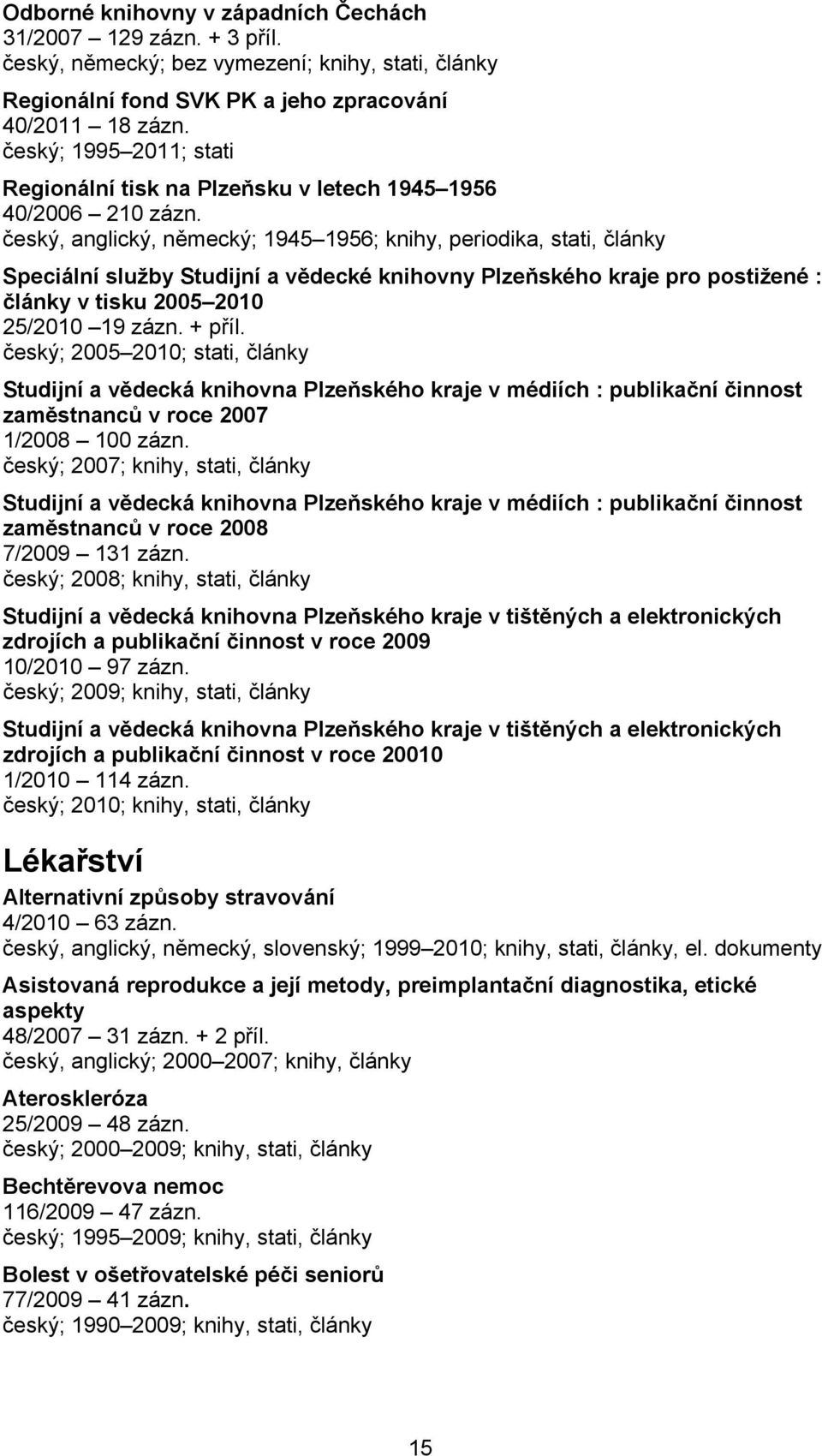 český, anglický, německý; 1945 1956; knihy, periodika, stati, články Speciální služby Studijní a vědecké knihovny Plzeňského kraje pro postižené : články v tisku 2005 2010 25/2010 19 zázn. + příl.