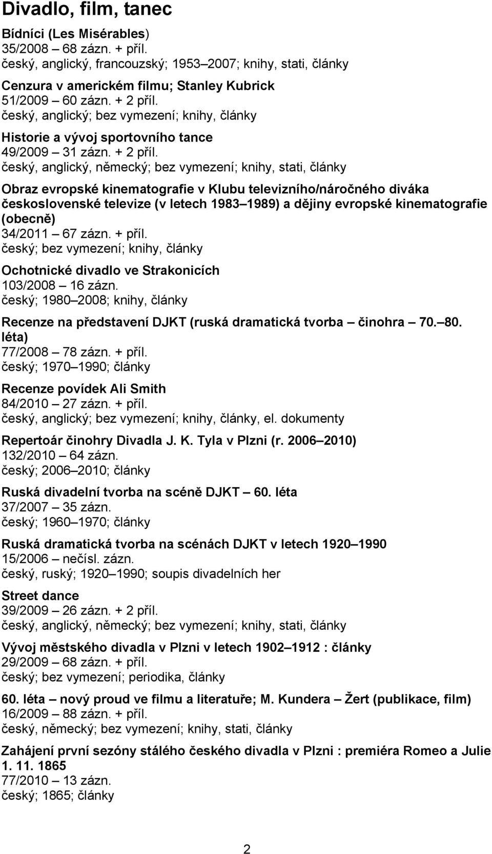 český, anglický, německý; bez vymezení; knihy, stati, články Obraz evropské kinematografie v Klubu televizního/náročného diváka československé televize (v letech 1983 1989) a dějiny evropské