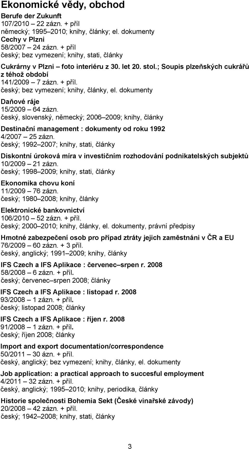 český, slovenský, německý; 2006 2009; knihy, články Destinační management : dokumenty od roku 1992 4/2007 25 zázn.