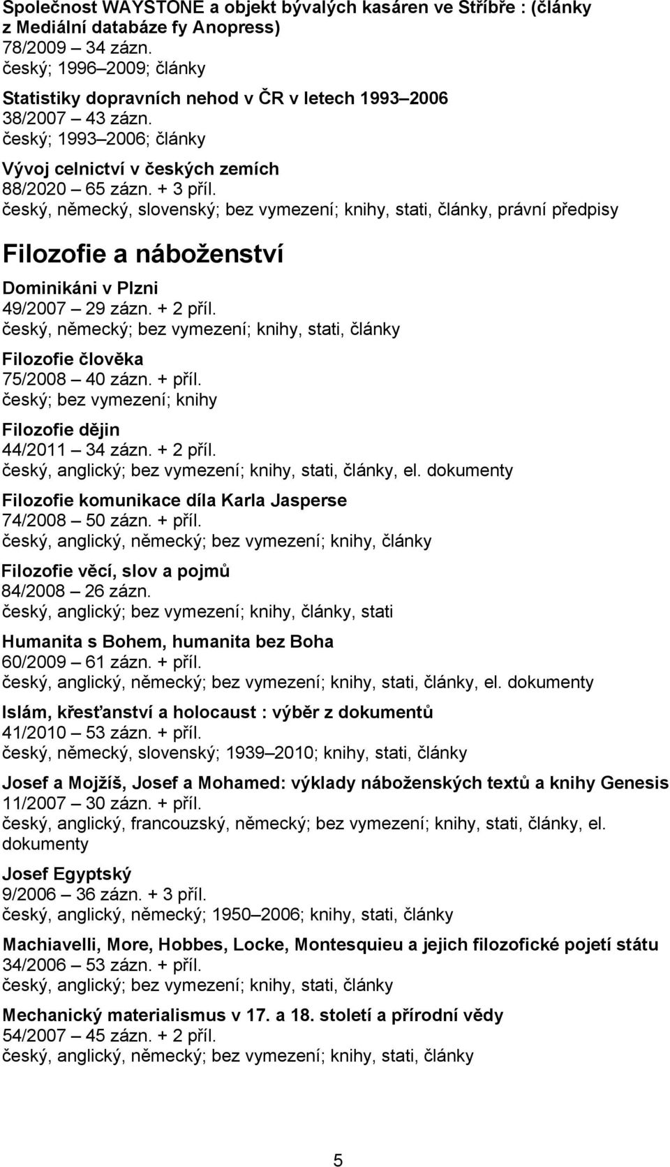 český, německý, slovenský; bez vymezení; knihy, stati, články, právní předpisy Filozofie a náboženství Dominikáni v Plzni 49/2007 29 zázn. + 2 příl.