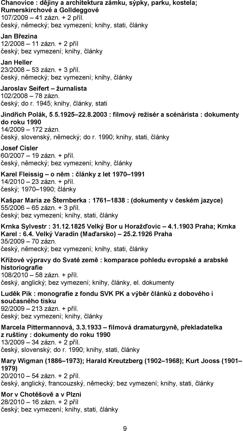 8.2003 : filmový režisér a scénárista : dokumenty do roku 1990 14/2009 172 zázn. český, slovenský, německý; do r. 1990; knihy, stati, články Josef Císler 60/2007 19 zázn. + příl.