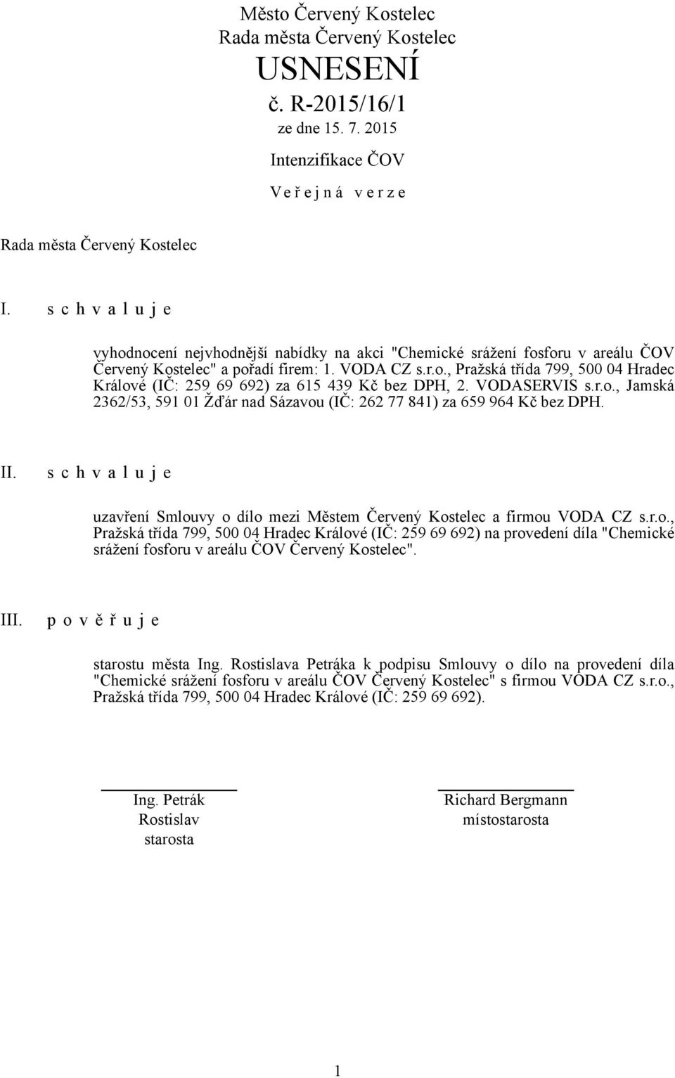 III. p o v ě ř u j e starostu města Ing. a Petráka k podpisu Smlouvy o dílo na provedení díla "Chemické srážení fosforu v areálu ČOV Červený Kostelec" s firmou VODA CZ s.r.o., Pražská třída 799, 500 04 Hradec Králové (IČ: 259 69 692).