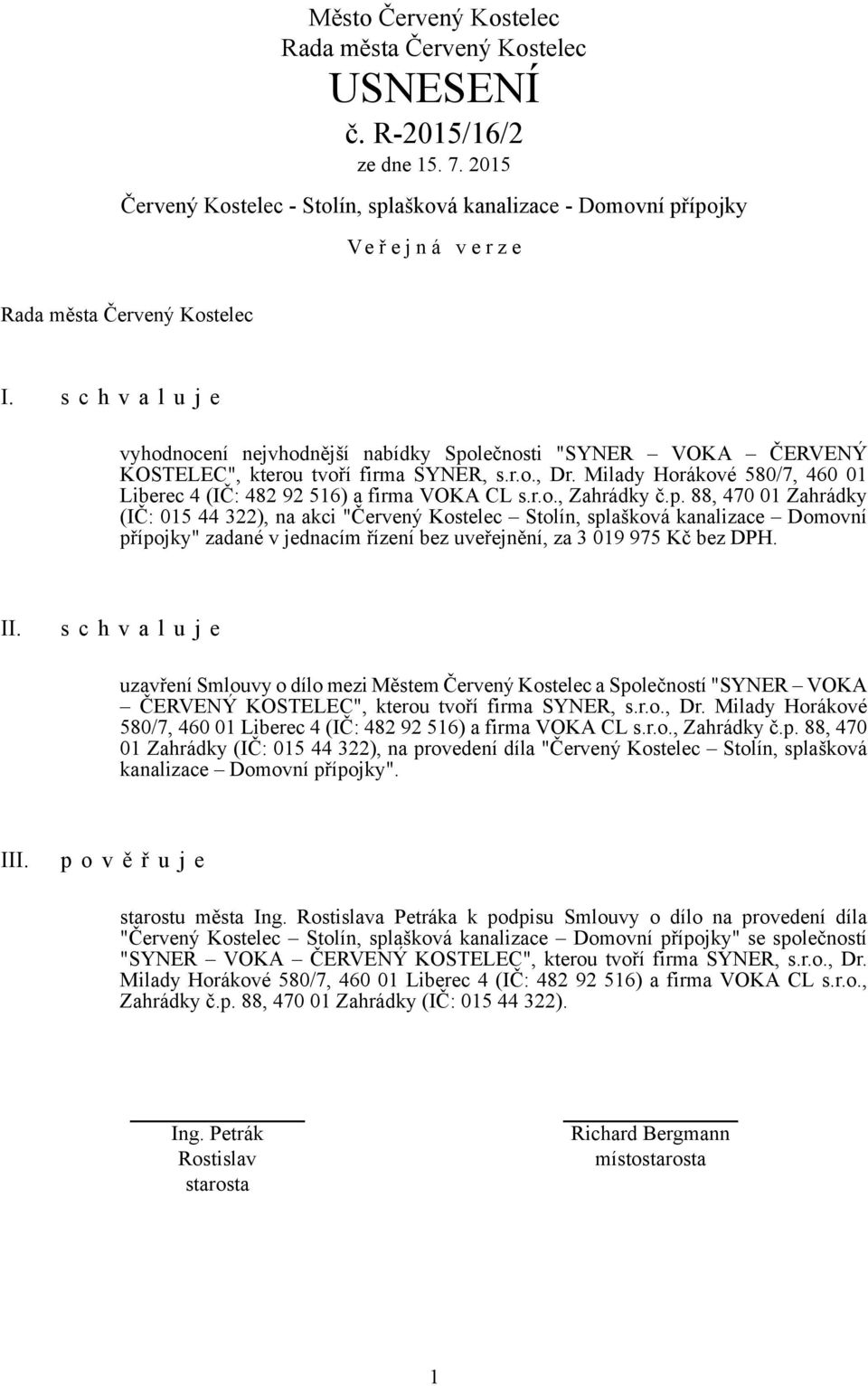 88, 470 01 Zahrádky (IČ: 015 44 322), na akci "Červený Kostelec Stolín, splašková kanalizace Domovní přípojky" zadané v jednacím řízení bez uveřejnění, za 3 019 975 Kč bez DPH. II.