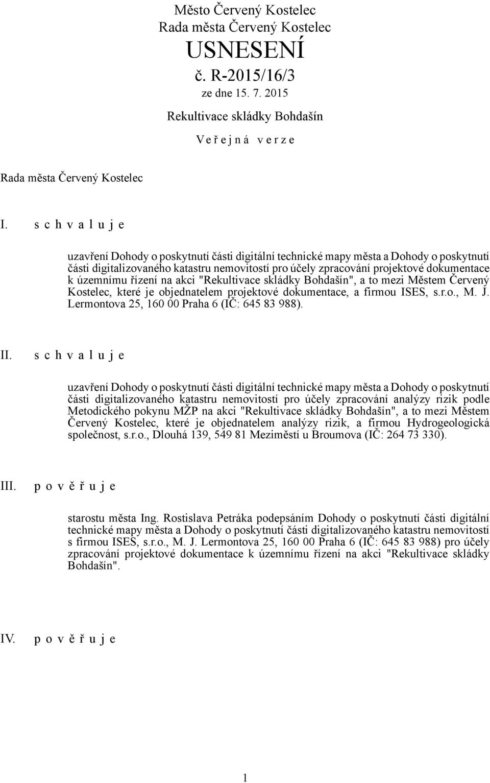 akci "Rekultivace skládky Bohdašín", a to mezi Městem Červený Kostelec, které je objednatelem projektové dokumentace, a firmou ISES, s.r.o., M. J. Lermontova 25, 160 00 Praha 6 (IČ: 645 83 988). II.