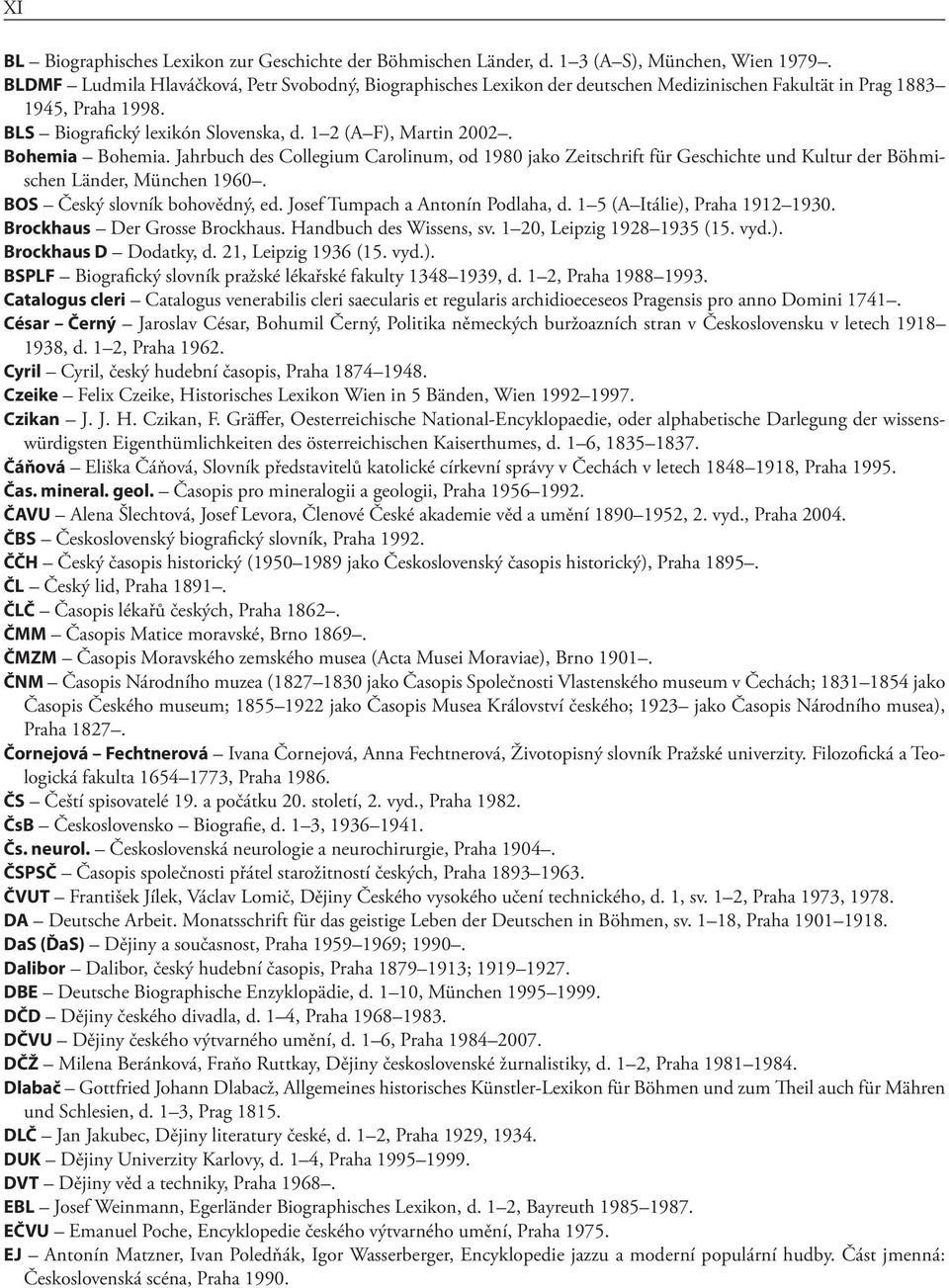 Bohemia Bohemia. Jahrbuch des Collegium Carolinum, od 1980 jako Zeitschrift für Geschichte und Kultur der Böhmischen Länder, München 1960. BOS Český slovník bohovědný, ed.