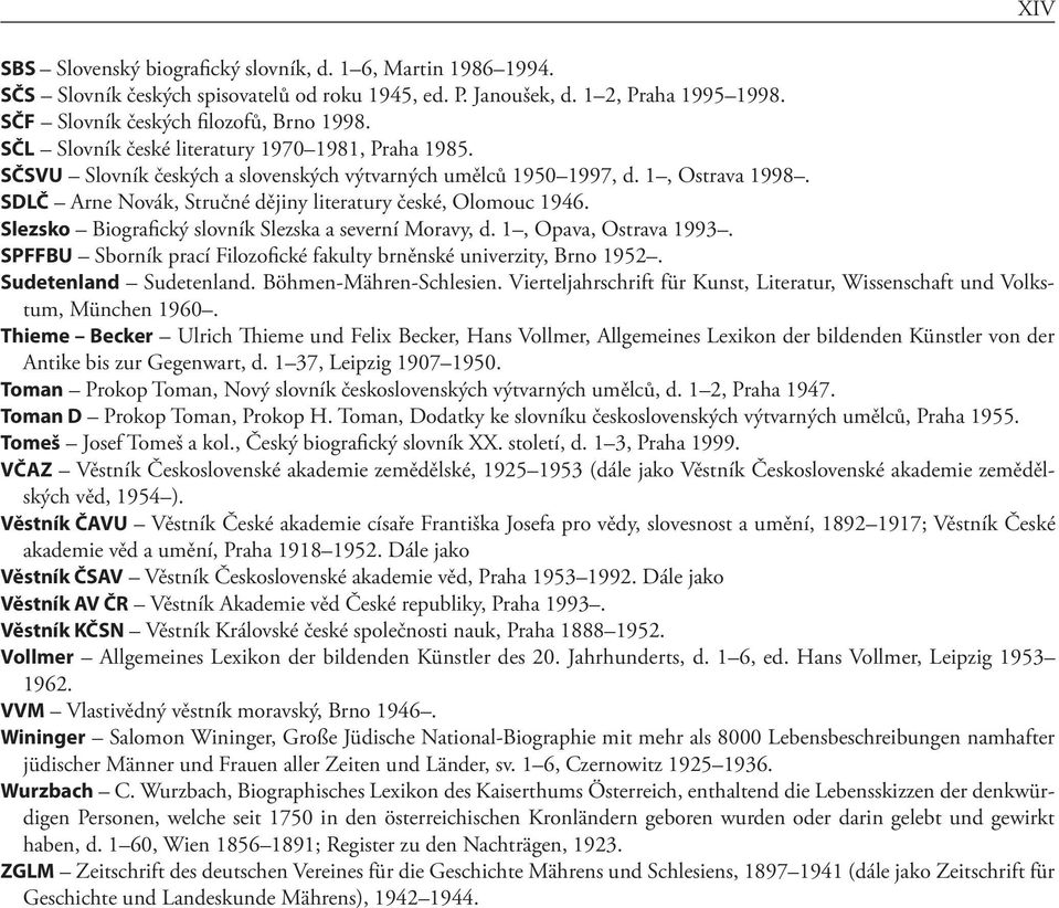 Slezsko Biografický slovník Slezska a severní Moravy, d. 1, Opava, Ostrava 1993. SPFFBU Sborník prací Filozofické fakulty brněnské univerzity, Brno 1952. Sudetenland Sudetenland.