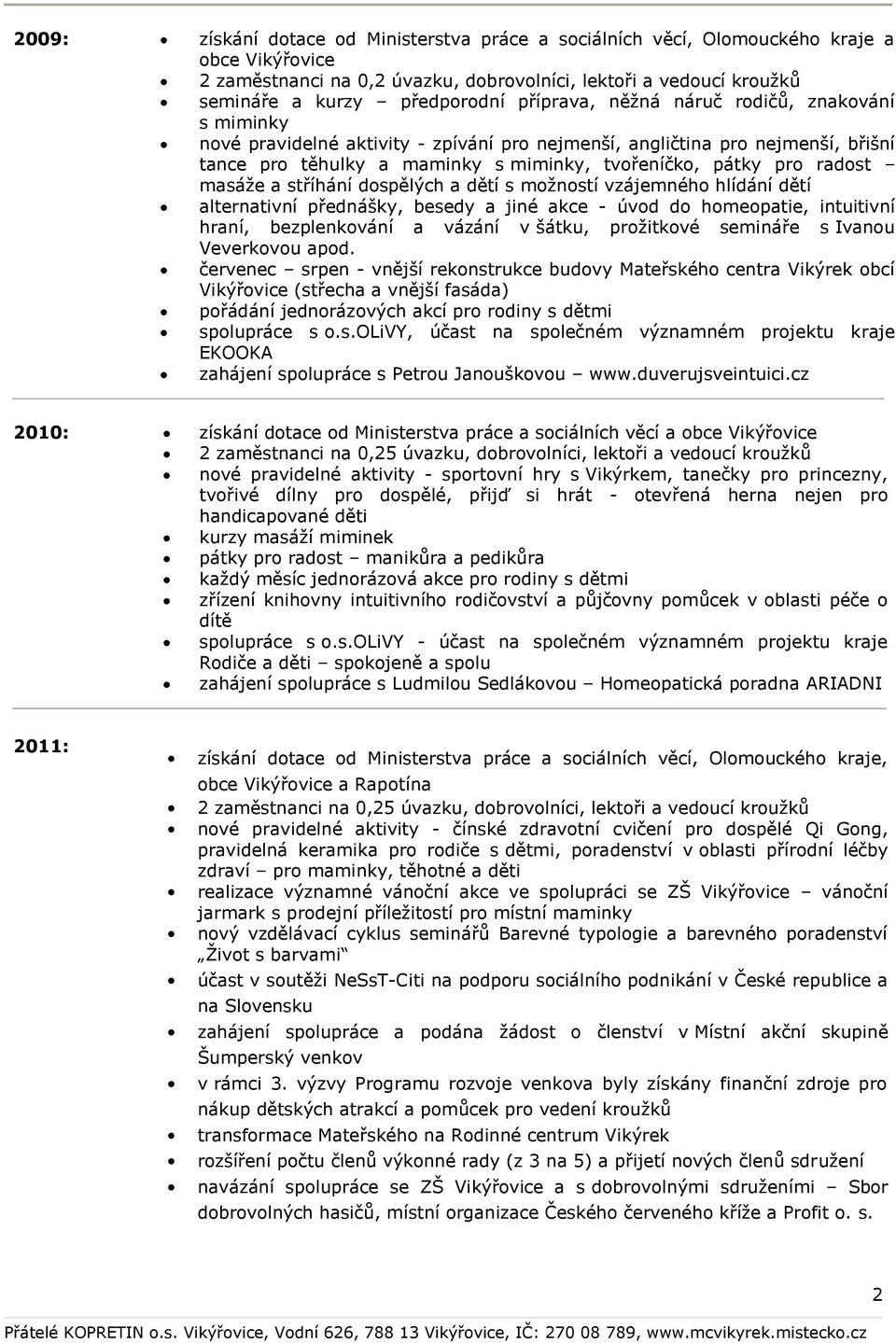 masáže a stříhání dospělých a dětí s možností vzájemného hlídání dětí alternativní přednášky, besedy a jiné akce - úvod do homeopatie, intuitivní hraní, bezplenkování a vázání v šátku, prožitkové