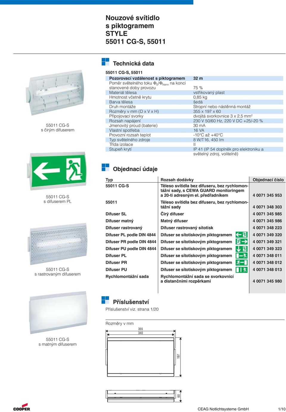 dvojitá svorkovnice 3 x 2,5 mm 2 Rozsah napájení 230 V 50/60 Hz, 220 V DC +25/-20 % Jmenovitý proud (baterie) 30 ma Vlastní spotřeba 6 VA Provozní rozsah teplot -0 C až +40 C Typ světelného zdroje 8