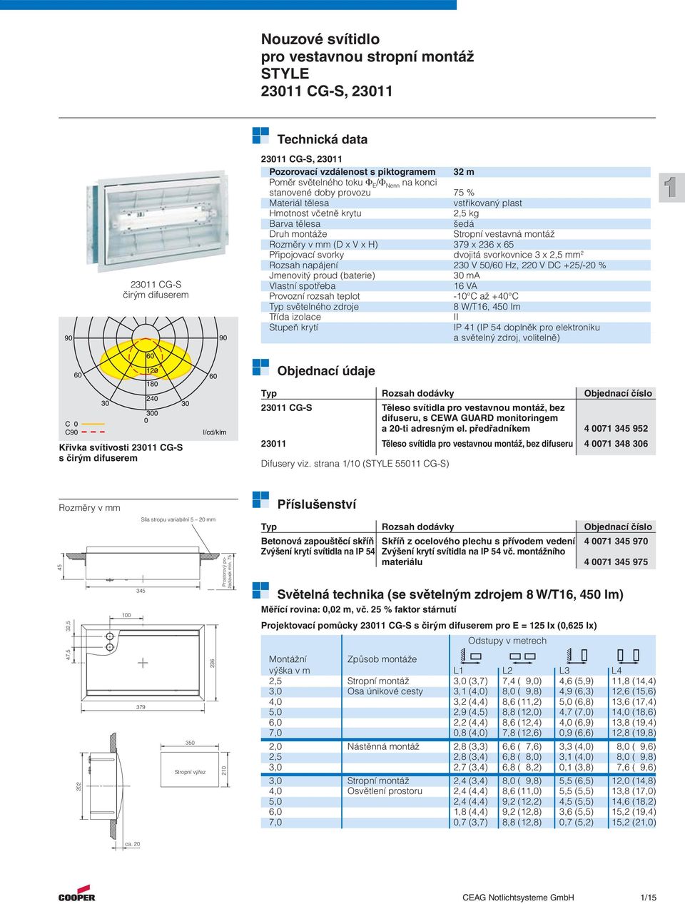 Připojovací svorky dvojitá svorkovnice 3 x 2,5 mm 2 Rozsah napájení 230 V 50/60 Hz, 220 V DC +25/-20 % Jmenovitý proud (baterie) 30 ma Vlastní spotřeba 6 VA Provozní rozsah teplot -0 C až +40 C Typ