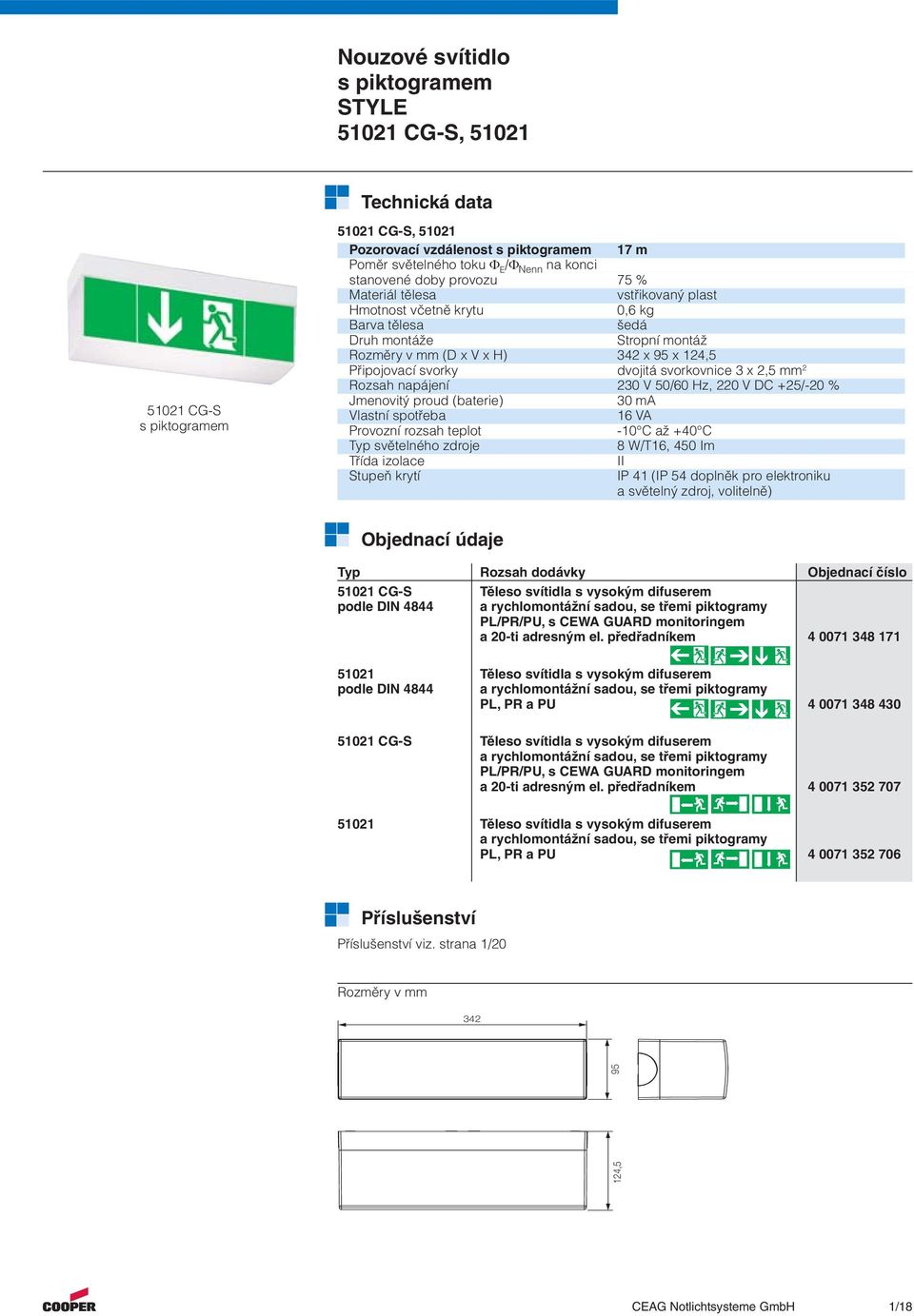 svorkovnice 3 x 2,5 mm 2 Rozsah napájení 230 V 50/60 Hz, 220 V DC +25/-20 % Jmenovitý proud (baterie) 30 ma Vlastní spotřeba 6 VA Provozní rozsah teplot -0 C až +40 C Typ světelného zdroje 8 W/T6,