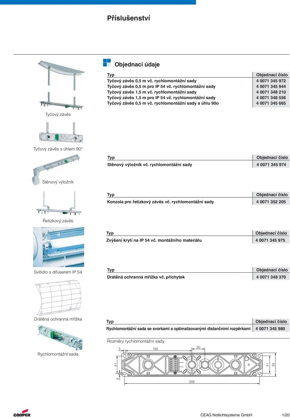 rychlomontážní sady a úhlu 90o 4 007 345 665 Tyčový závěs Tyčový závěs s úhlem 90 Typ Objednací číslo Stěnový výložník vč.