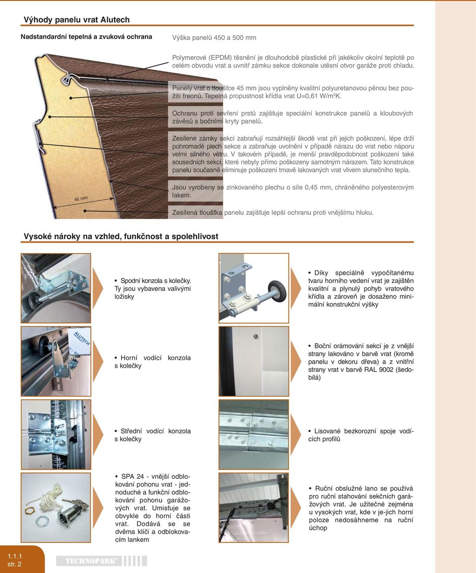Tep epel elná propustnost křídla vrat U=0,61 W/m 2 K. Ochr hran anu prot oti sevření prstů zajišťuje speciální konstrukce panelů a kloubových závě věsů s boč oční ními kryty panelů.