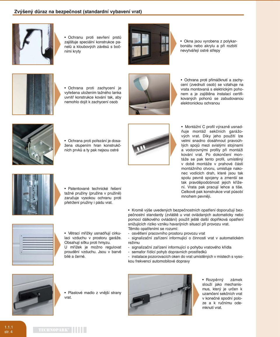 zachycení (zvednutí osob) se vztahuje na vrata montovaná s elektrickým pohonem a je zajištěna instalací certifikovaných pohonů se zabudovanou elektronickou ochranou Ochrana proti pořezání je dosažena