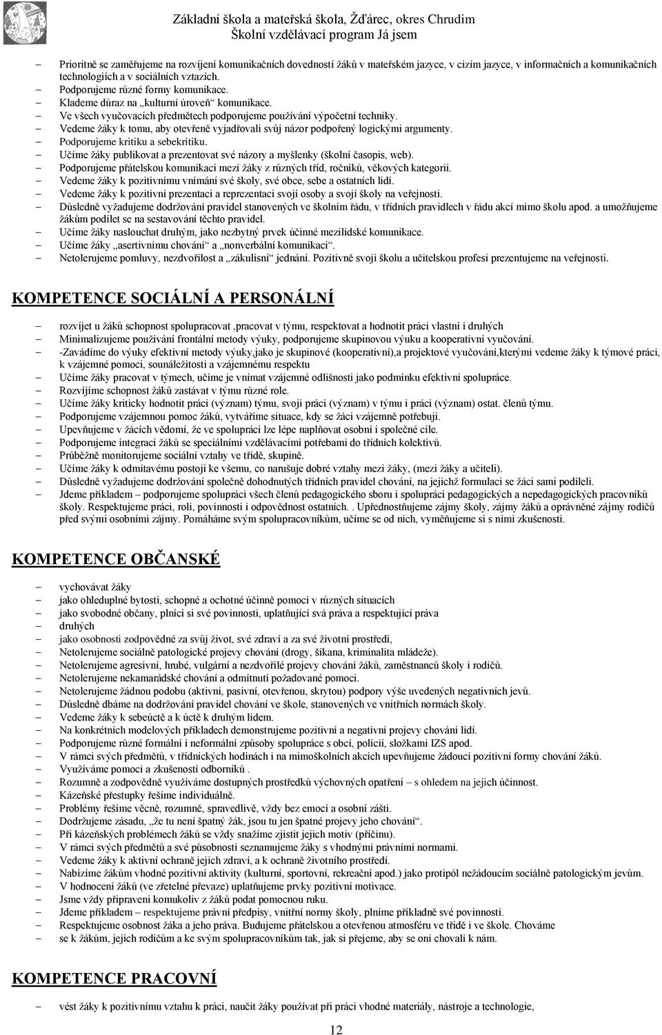 Vedeme žáky k tomu, aby otevřeně vyjadřovali svůj názor podpořený logickými argumenty. Podporujeme kritiku a sebekritiku.