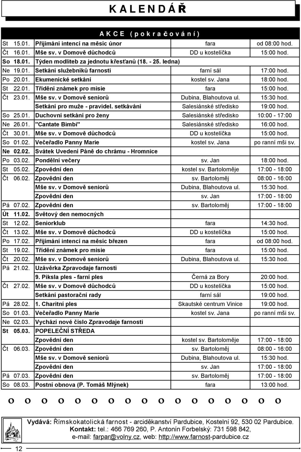 v Domově seniorů Dubina, Blahoutova ul. 15:30 hod. Setkání pro muže - pravidel. setkávání Salesiánské středisko 19:00 hod. So 25.01. Duchovní setkání pro ženy Salesiánské středisko 10:00-17:00 Ne 26.